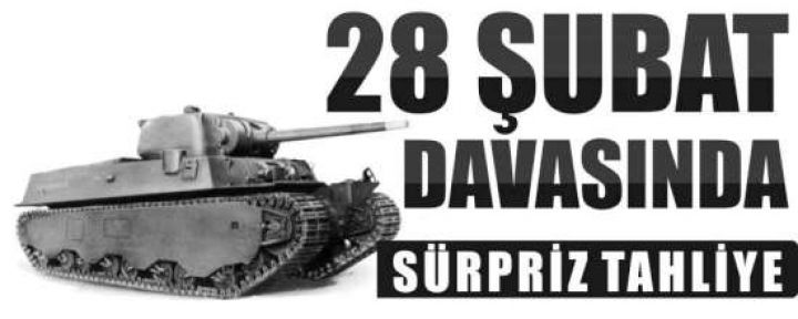   28 Şubat'ta sürpriz tahliyeler