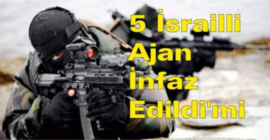 5 İsrailli ajan infaz edildi'mi
