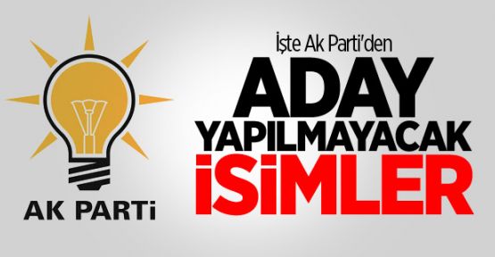 AK Parti'den aday yapılmayacak isimler
