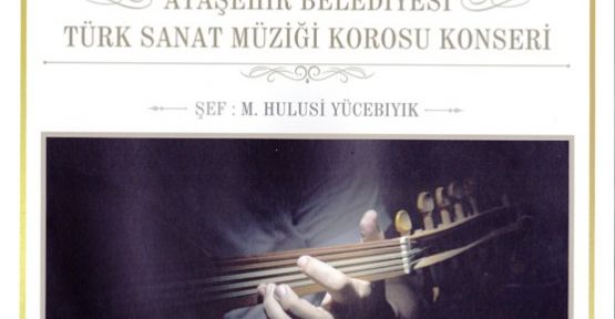 Ataşehir Belediyesi Türk Sanat Müziği Korosu dinleyicilerle buluşuyor