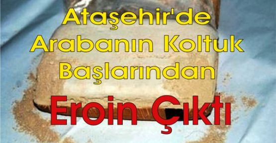 Ataşehir'de Arabanın Koltuk Başlarından Eroin Çıktı