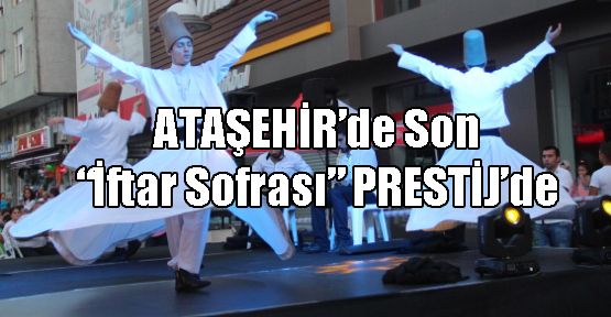  Ataşehir’de İFTAR SOFRASI’nın KAPANIŞI ‘PRESTİJ’den
