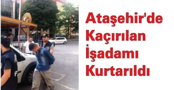 Ataşehir'de Kaçırılan İşadamı Kurtarıldı