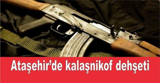 Ataşehir’de kalaşnikof dehşeti