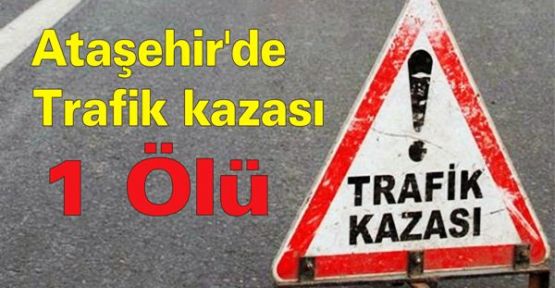  Ataşehir'de trafik kazası: 1 ölü