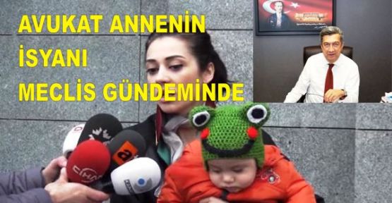 AVUKAT ANNENİN İSYANI MECLİS GÜNDEMİNDE