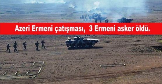 Azeri Ermeni çatışması, 3 Ermeni asker öldü.