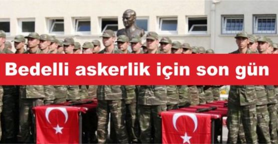 Bedelli askerlik için son gün 