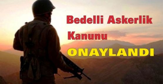 Bedelli askerlik kanunu onaylandı