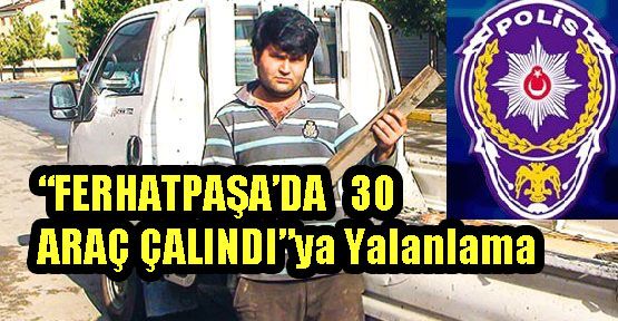 ‘Ferhatpaşa’da 30 kamyonet Çalındı’ Haberi Asılsız Çıktı