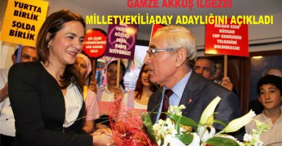 GAMZE AKKUŞ İLGEZDİ MİLLETVEKİLİ ADAY ADAYLIĞINI AÇIKLADI