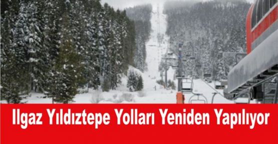 Ilgaz Yıldıztepe Yolları Yeniden Yapılıyor