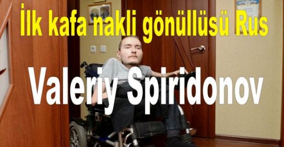 İlk kafa nakli gönüllüsü Rus Valeriy Spiridonov