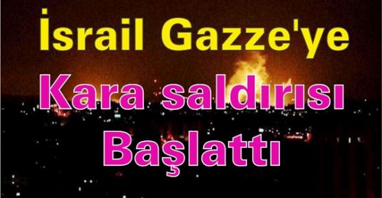 İsrail Gazze'ye kara saldırısı başlattı