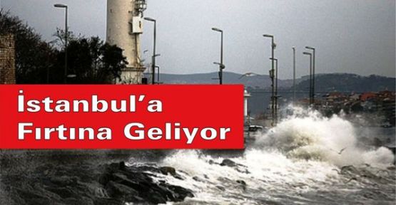 İstanbul’a fırtına geliyor