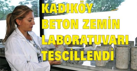 KADIKÖY BETON ZEMİN LABORATUVARI TESCİLLENDİ