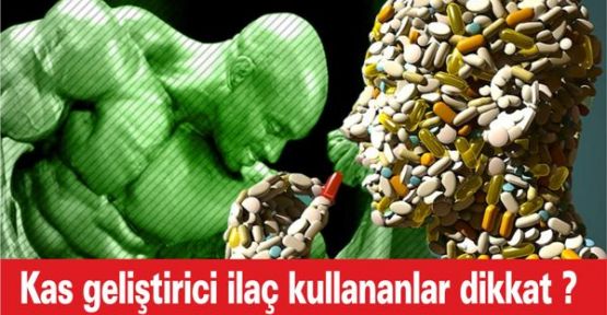 Kas geliştirici ilaç kullananlar Dikkat?