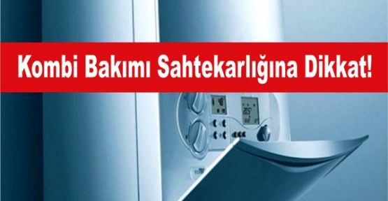 Kombi Bakımı Sahtekârlığına Dikkat!