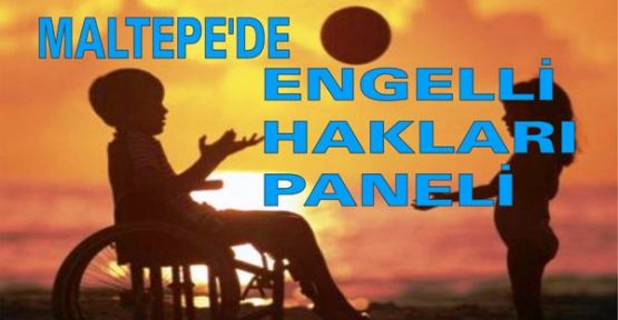 MALTEPE'DE “ENGELLİ HAKLARI” PANELİ,