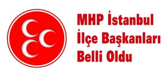 MHP İstanbul’da Yeni İlçe Başkanları Belli Oldu