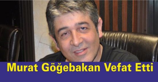Murat Göğebakan Vefat Etti