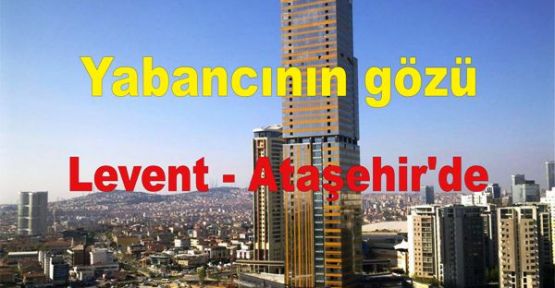 Ofis'de Yabancının gözü Levent-Ataşehir'de