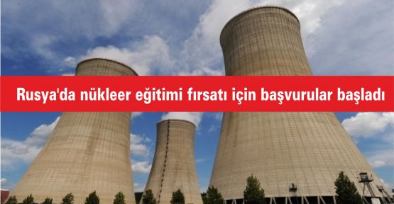 Rusya'da nükleer eğitimi fırsatı için başvurular başladı
