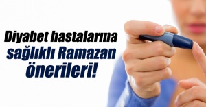 DİYABET HASTALARINA SAĞLIKLI RAMAZAN ÖNERİLERİ