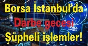 Borsa İstanbul'da darbe gecesi şüpheli işlemler!