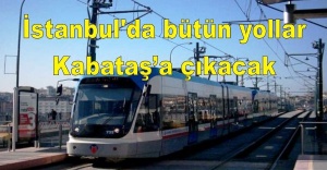 İstanbul'da bütün yollar Kabataş’a çıkacak