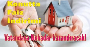 Konutta faiz indirimi vatandaşa ne kazandıracak!
