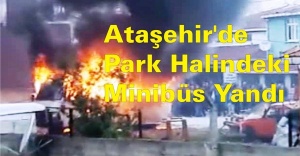 Ataşehir'de Park Halindeki Minibüs Yandı