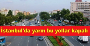 İstanbul'da yarın bu yollar kapalı