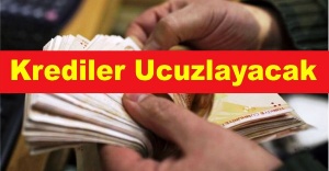 Krediler Ucuzlayacak