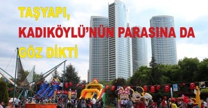 TAŞYAPI, KADIKÖYLÜ’NÜN PARASINA DA GÖZ DİKTİ