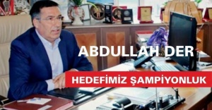 ABDULLAH DER; “HEDEFİMİZ ŞAMPİYONLUK”