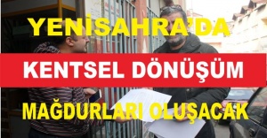 YENİSAHRA'DA KENTSEL DÖNÜŞÜM MAĞDURLARI OLUŞACAK