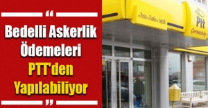 BEDELLİ ASKERLİK ÖDEMELERİ PTT’DEN YAPILABİLİYOR