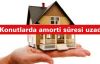 Konutlarda amorti süresi 14 yıla uzadı