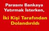 Parasını Bankaya Yatırmak İsterken, İki Kişi Tarafından Dolandırıldı