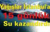 “Yağışlar İstanbul'a 15 günlük su kazandırdı“ 