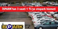 İSPARK'tan 3 saati 1 TL’ye otopark hizmeti