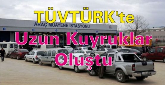 TÜVTÜRK'te Uzun Kuyruklar Oluştu