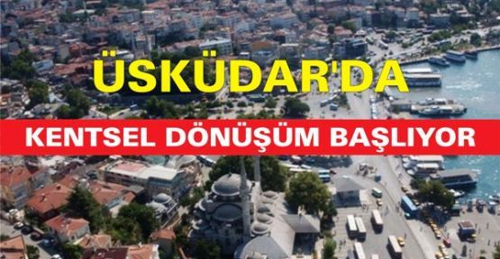Üsküdar'da kentsel dönüşüm 2 ay içinde başlıyor