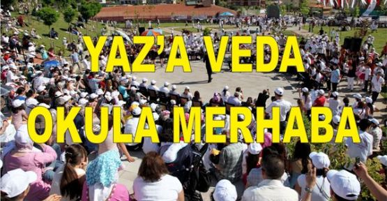 “YAZ’A VEDA OKULA MERHABA”