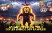 Aslan’ın Avrupa Yolu: Devler Liginde Dev Rakipler!