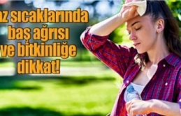 Yaz Sıcaklarında Baş Ağrısı ve Halsizliğe Dikkat!