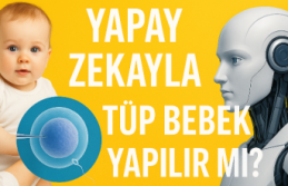 Yapay zekayla tüp bebek yapılır mı?