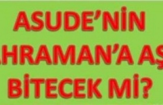 Asude Hanım’ın Kahraman’a aşkı bitecek mi