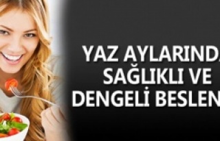 Yaz aylarında sağlıklı ve dengeli beslenin